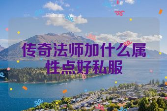 传奇法师加什么属性点好私服