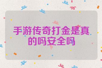 手游传奇打金是真的吗安全吗