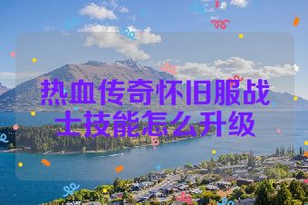 热血传奇怀旧服战士技能怎么升级