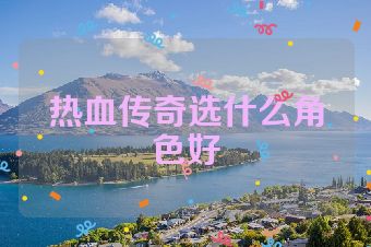 热血传奇选什么角色好