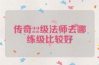 传奇22级法师去哪练级比较好