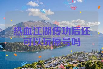 热血江湖传功后还可以玩原号吗