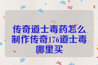 传奇道士毒药怎么制作传奇176道士毒哪里买