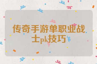 传奇手游单职业战士pk技巧