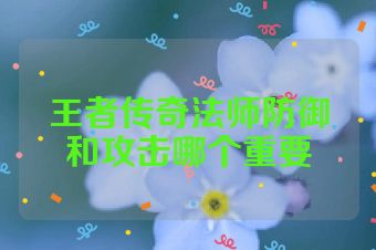 王者传奇法师防御和攻击哪个重要