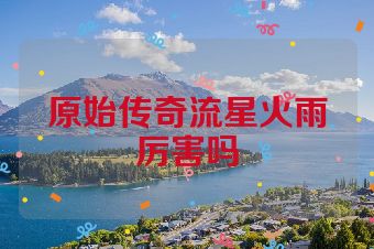 原始传奇流星火雨厉害吗