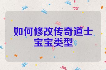 如何修改传奇道士宝宝类型