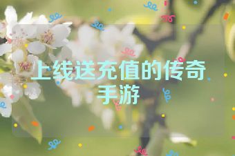 上线送充值的传奇手游