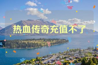热血传奇充值不了