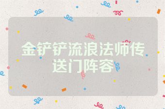 金铲铲流浪法师传送门阵容