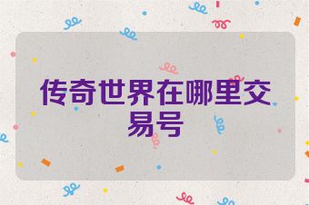 传奇世界在哪里交易号