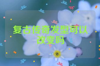 复古传奇发型可以改变吗