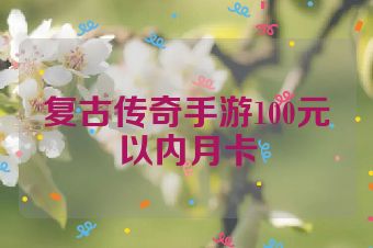 复古传奇手游100元以内月卡