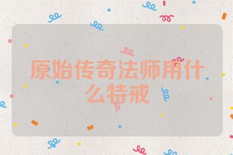 原始传奇法师用什么特戒