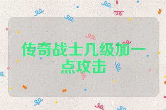 传奇战士几级加一点攻击