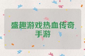 盛趣游戏热血传奇手游