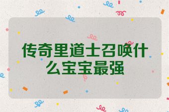传奇里道士召唤什么宝宝最强
