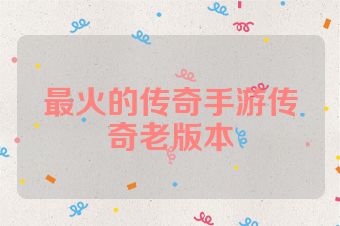 最火的传奇手游传奇老版本