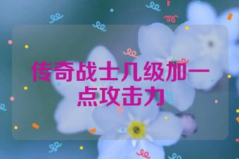 传奇战士几级加一点攻击力