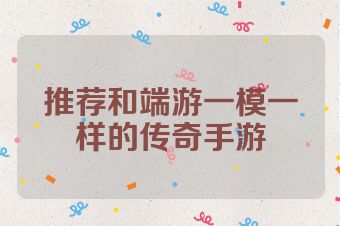 推荐和端游一模一样的传奇手游