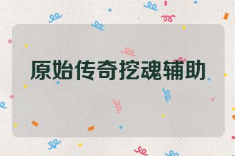 原始传奇挖魂辅助