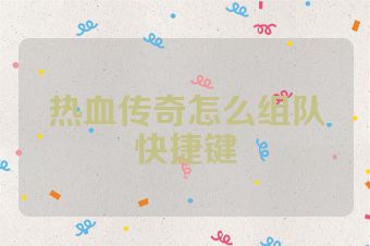 热血传奇怎么组队快捷键