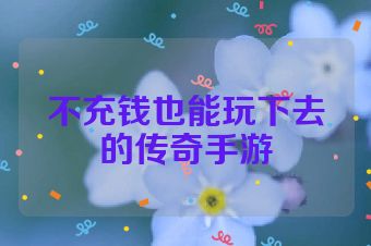不充钱也能玩下去的传奇手游