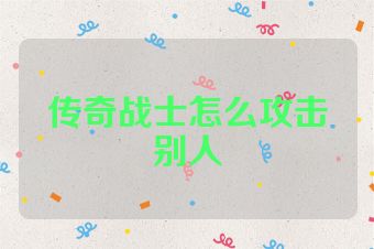 传奇战士怎么攻击别人