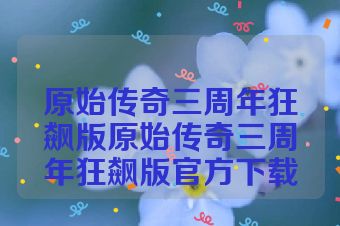 原始传奇三周年狂飙版原始传奇三周年狂飙版官方下载