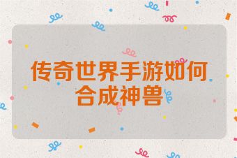 传奇世界手游如何合成神兽