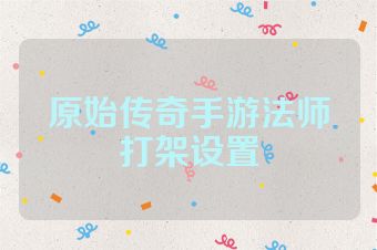 原始传奇手游法师打架设置