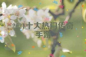 2021十大热门传奇手游