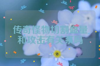 传奇怪物切割血量和攻击有关系吗
