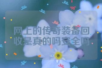 网上的传奇装备回收是真的吗安全吗