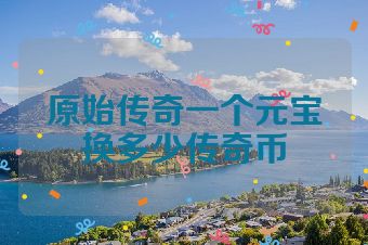 原始传奇一个元宝换多少传奇币