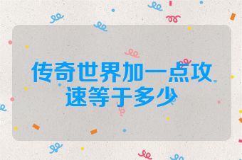 传奇世界加一点攻速等于多少