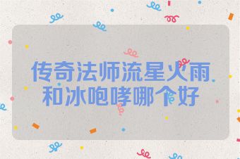 传奇法师流星火雨和冰咆哮哪个好