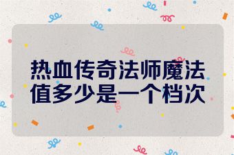 热血传奇法师魔法值多少是一个档次