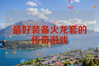 最好装备火龙套的传奇游戏