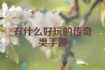 有什么好玩的传奇类手游