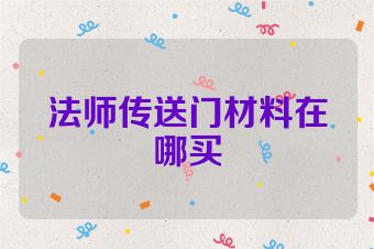 法师传送门材料在哪买