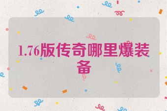 1.76版传奇哪里爆装备