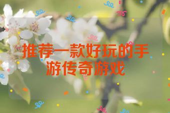推荐一款好玩的手游传奇游戏