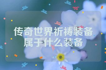 传奇世界祈祷装备属于什么装备