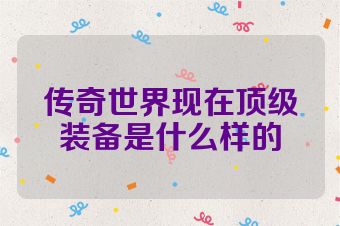 传奇世界现在顶级装备是什么样的
