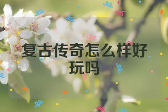 复古传奇怎么样好玩吗