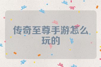 传奇至尊手游怎么玩的
