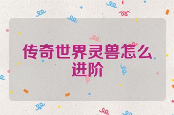 传奇世界灵兽怎么进阶