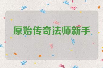原始传奇法师新手