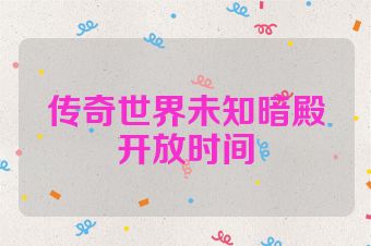 传奇世界未知暗殿开放时间